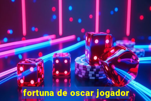 fortuna de oscar jogador